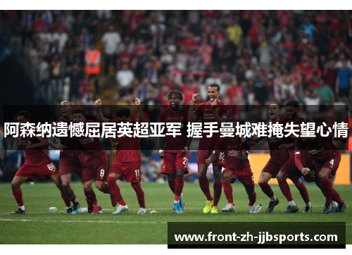 阿森纳遗憾屈居英超亚军 握手曼城难掩失望心情