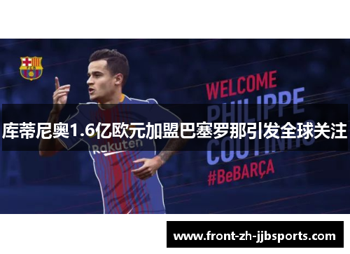 库蒂尼奥1.6亿欧元加盟巴塞罗那引发全球关注