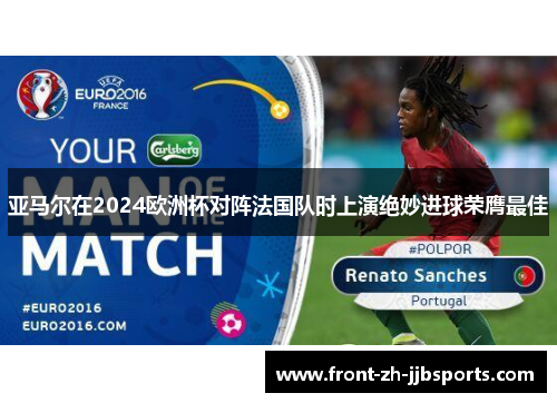 亚马尔在2024欧洲杯对阵法国队时上演绝妙进球荣膺最佳 亚马尔在2024欧洲杯对阵法国队时上演绝妙进球荣膺最佳