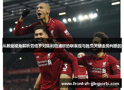 从数据视角解析劳塔罗对阵利物浦欧协联表现与胜负关键走势判断的