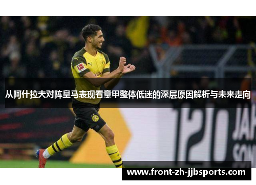 从阿什拉夫对阵皇马表现看意甲整体低迷的深层原因解析与未来走向