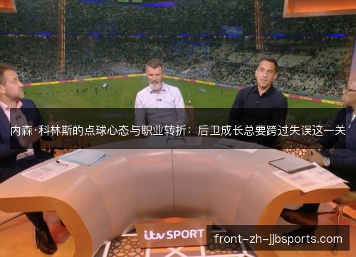 内森·科林斯的点球心态与职业转折:后卫成长总要跨过失误这一关 内森·科林斯的点球心态与职业转折:后卫成长总要跨过失误这一关